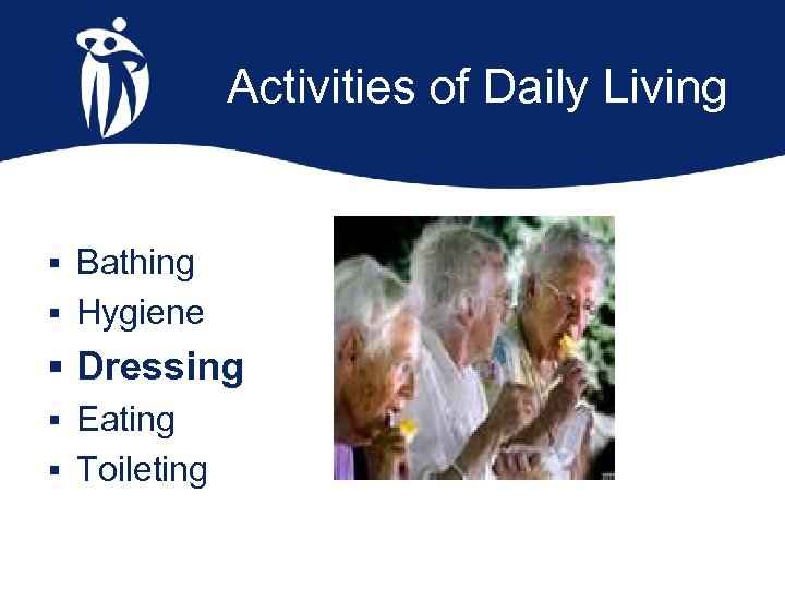 Activities of Daily Living § Bathing § Hygiene § Dressing § Eating § Toileting