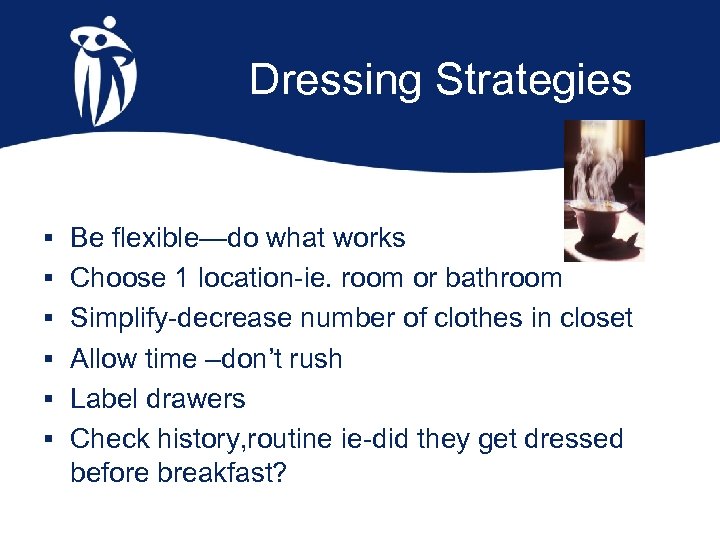 Dressing Strategies § Be flexible—do what works § Choose 1 location-ie. room or bathroom