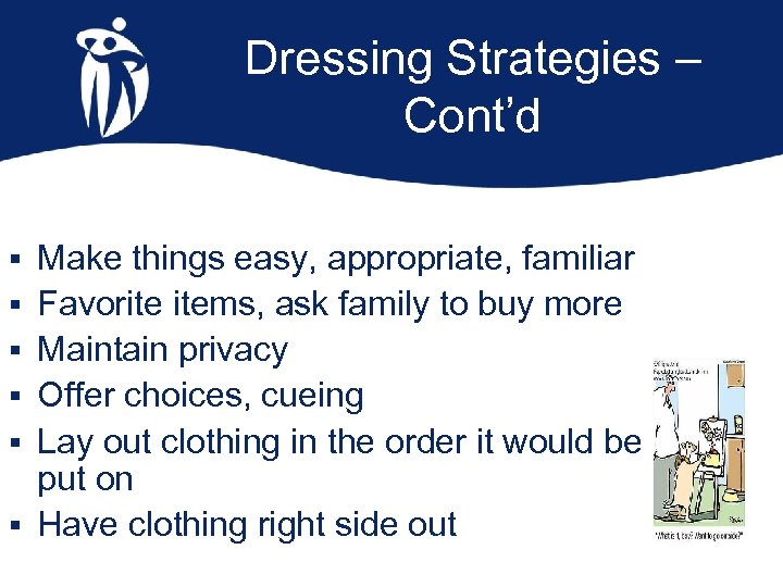 Dressing Strategies – Cont’d Make things easy, appropriate, familiar Favorite items, ask family to