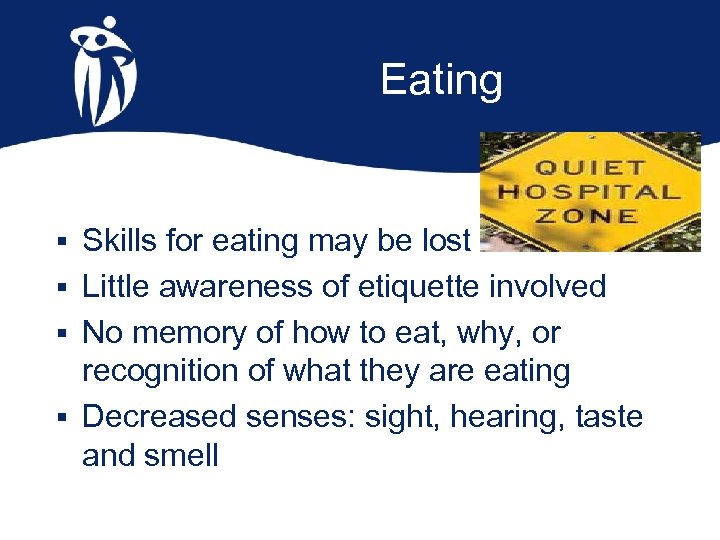 Eating § Skills for eating may be lost § Little awareness of etiquette involved