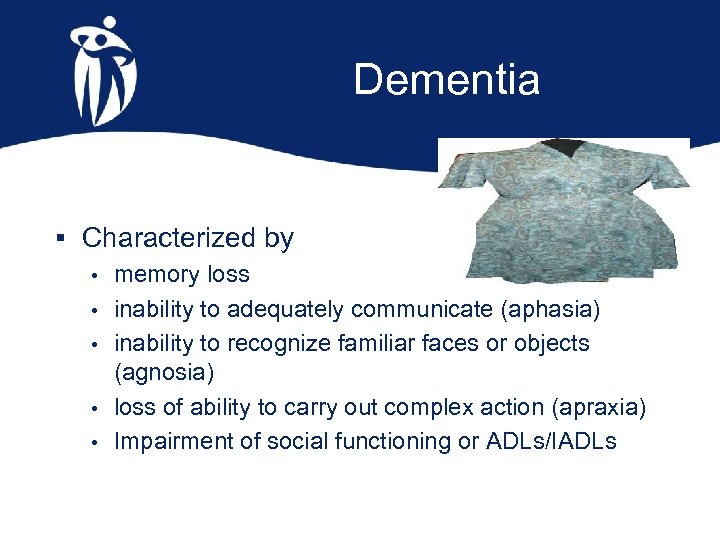 Dementia § Characterized by • • • memory loss inability to adequately communicate (aphasia)