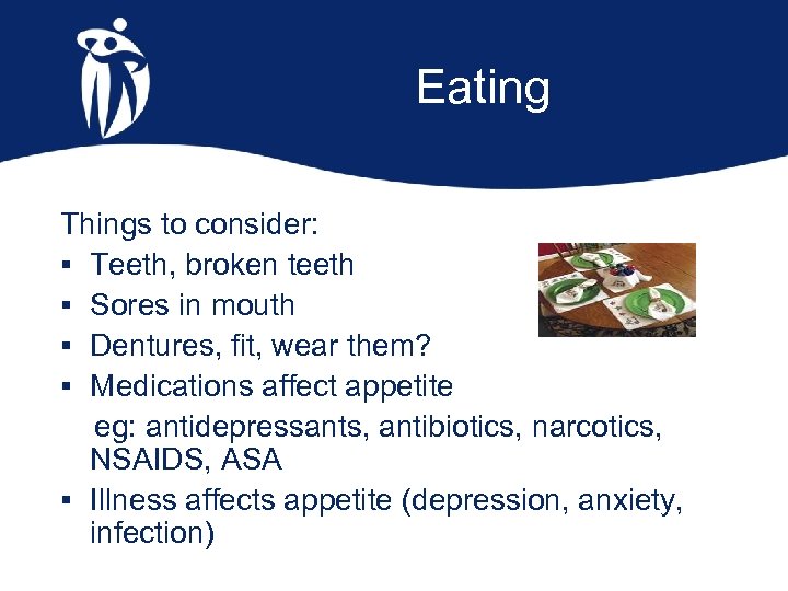 Eating Things to consider: § Teeth, broken teeth § Sores in mouth § Dentures,