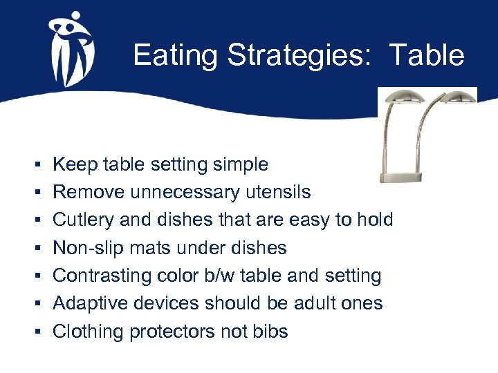 Eating Strategies: Table § Keep table setting simple § Remove unnecessary utensils § Cutlery