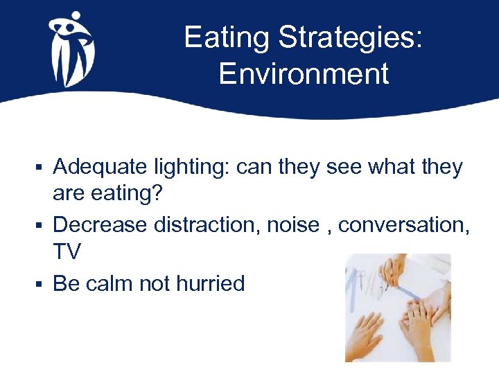 Eating Strategies: Environment § Adequate lighting: can they see what they are eating? §