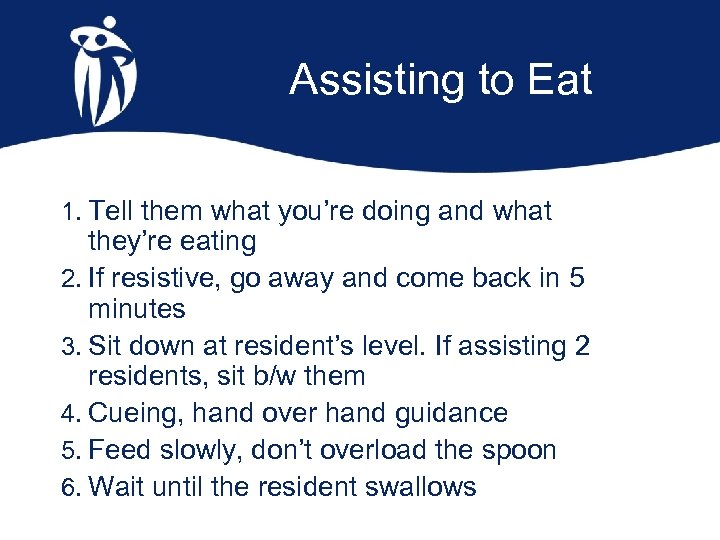 Assisting to Eat 1. Tell them what you’re doing and what they’re eating 2.