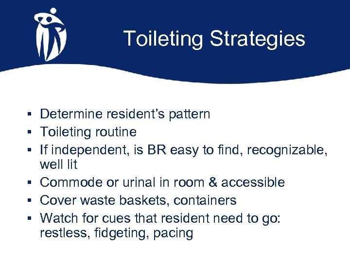 Toileting Strategies § Determine resident’s pattern § Toileting routine § If independent, is BR