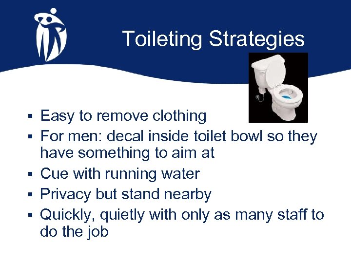 Toileting Strategies § Easy to remove clothing § For men: decal inside toilet bowl