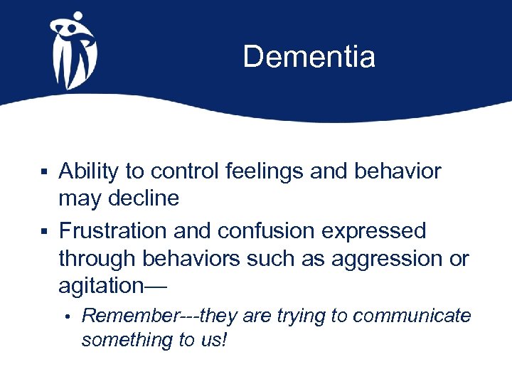 Dementia § Ability to control feelings and behavior may decline § Frustration and confusion