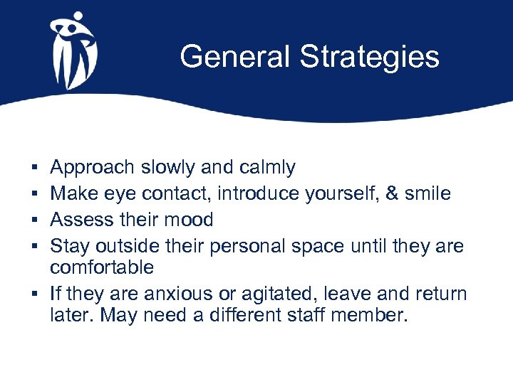 General Strategies Approach slowly and calmly Make eye contact, introduce yourself, & smile Assess