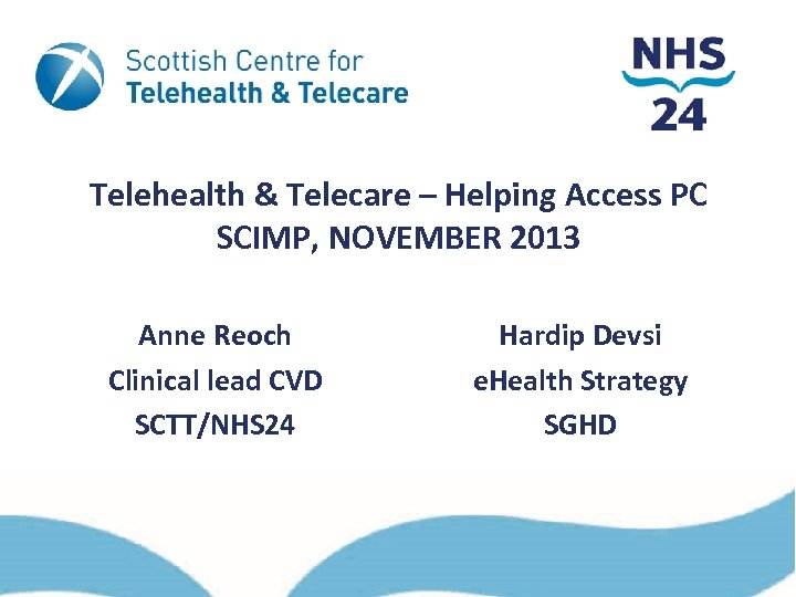 Telehealth & Telecare – Helping Access PC SCIMP, NOVEMBER 2013 Anne Reoch Clinical lead