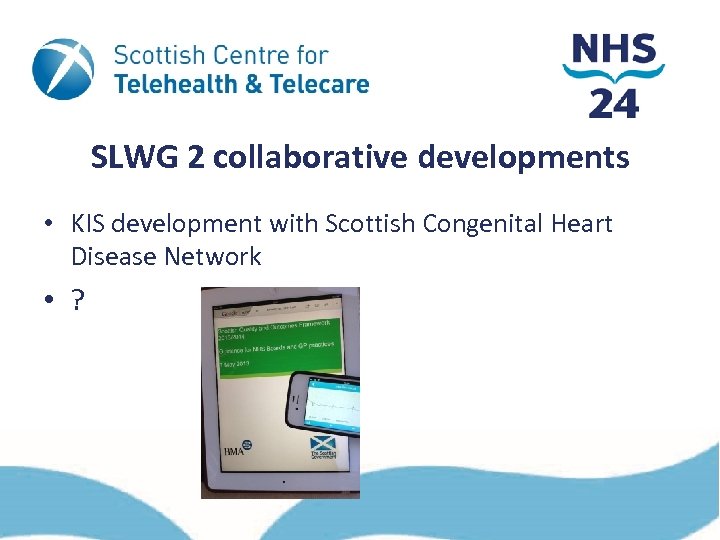 SLWG 2 collaborative developments • KIS development with Scottish Congenital Heart Disease Network •