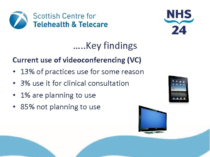 …. . Key findings Current use of videoconferencing (VC) • 13% of practices use