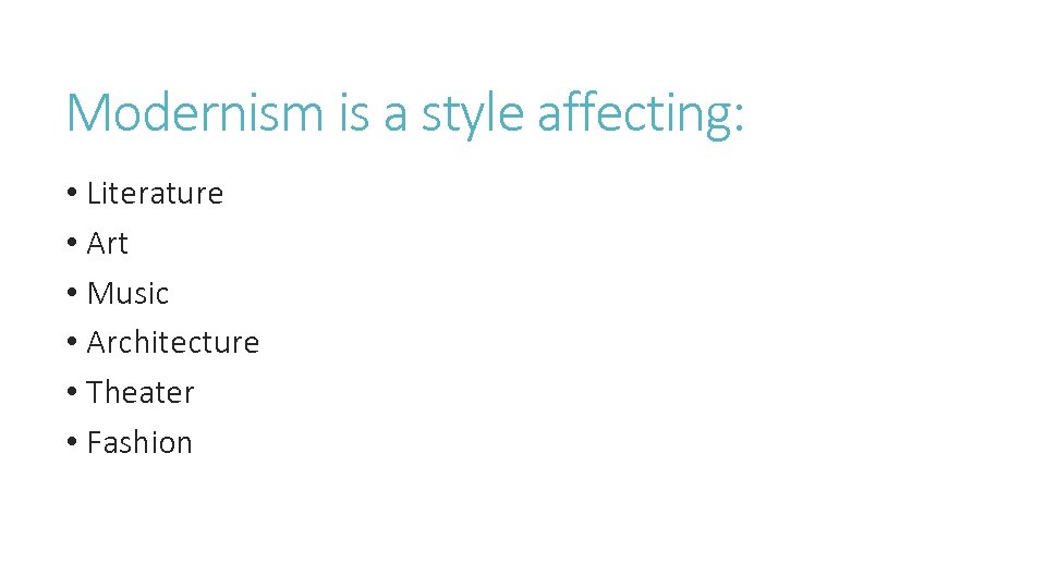 Modernism is a style affecting: • Literature • Art • Music • Architecture •