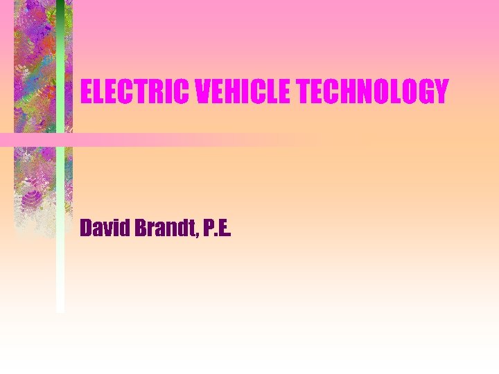 ELECTRIC VEHICLE TECHNOLOGY David Brandt, P. E. 