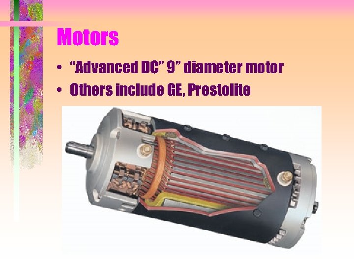 Motors • “Advanced DC” 9” diameter motor • Others include GE, Prestolite 
