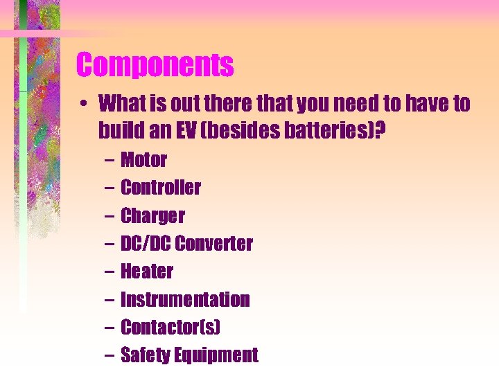 Components • What is out there that you need to have to build an