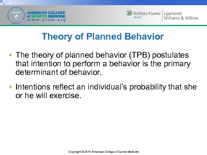 Theory of Planned Behavior • The theory of planned behavior (TPB) postulates that intention