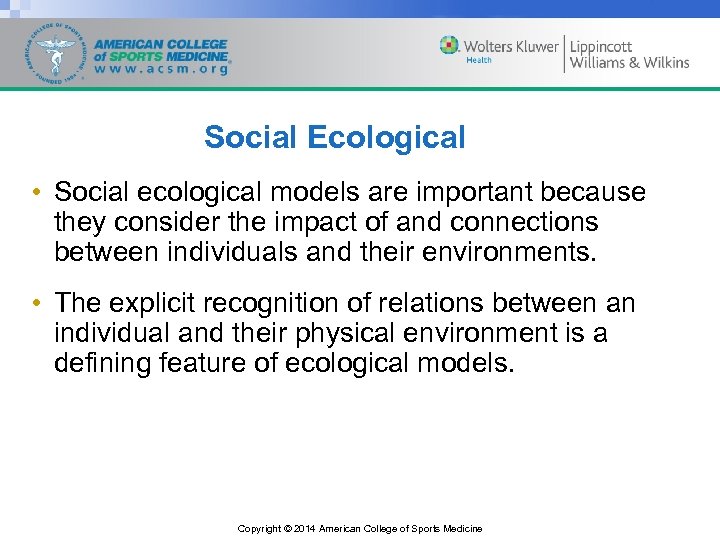 Social Ecological • Social ecological models are important because they consider the impact of