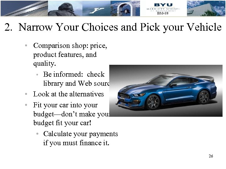 2. Narrow Your Choices and Pick your Vehicle • Comparison shop: price, product features,