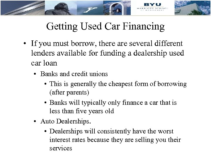 Getting Used Car Financing • If you must borrow, there are several different lenders