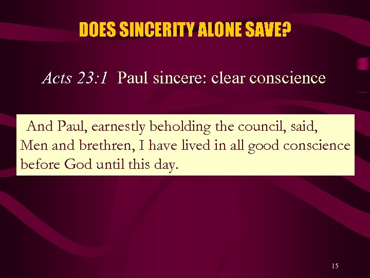 DOES SINCERITY ALONE SAVE? Acts 23: 1 Paul sincere: clear conscience And Paul, earnestly