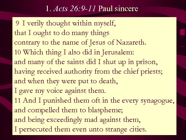 1. Acts 26: 9 -11 Paul sincere 9 I verily thought within myself, that