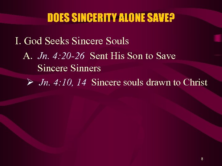 DOES SINCERITY ALONE SAVE? I. God Seeks Sincere Souls A. Jn. 4: 20 -26