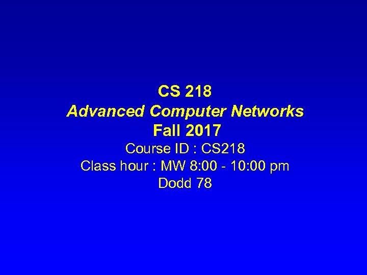CS 218 Advanced Computer Networks Fall 2017 Course ID : CS 218 Class hour