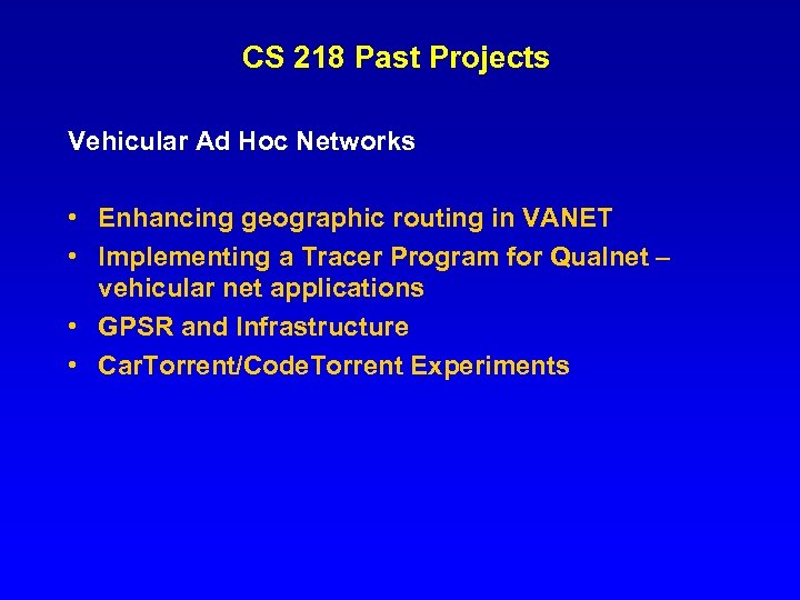 CS 218 Past Projects Vehicular Ad Hoc Networks • Enhancing geographic routing in VANET