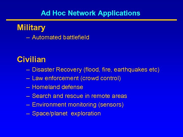 Ad Hoc Network Applications Military – Automated battlefield Civilian – – – Disaster Recovery
