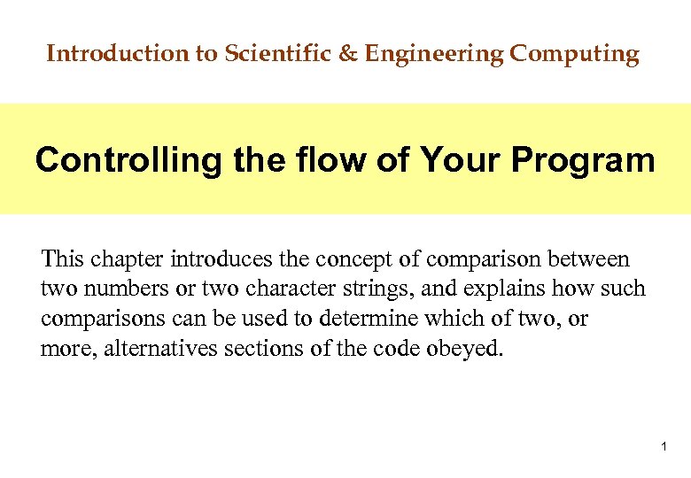 Introduction to Scientific & Engineering Computing Controlling the flow of Your Program This chapter