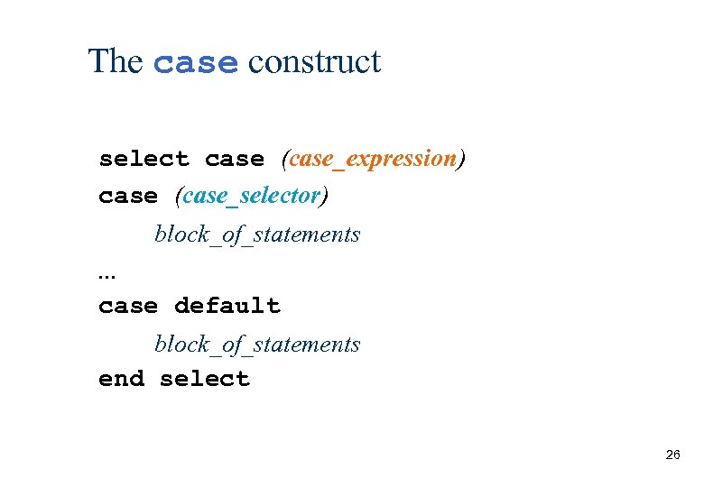 The case construct select case (case_expression) case (case_selector) block_of_statements. . . case default block_of_statements