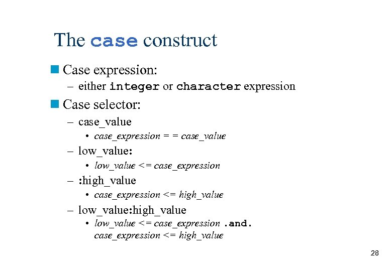 The case construct Case expression: – either integer or character expression Case selector: –