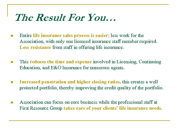The Result For You… n Entire life insurance sales process is easier; less work