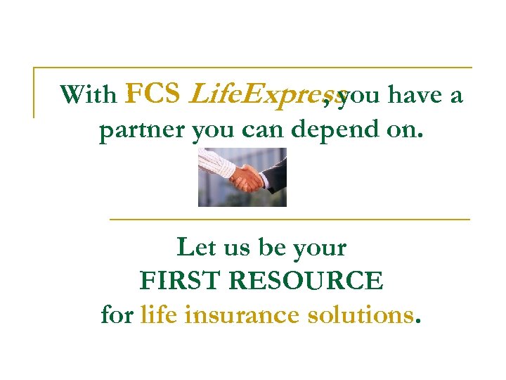 With FCS Life. Express , you have a partner you can depend on. Let