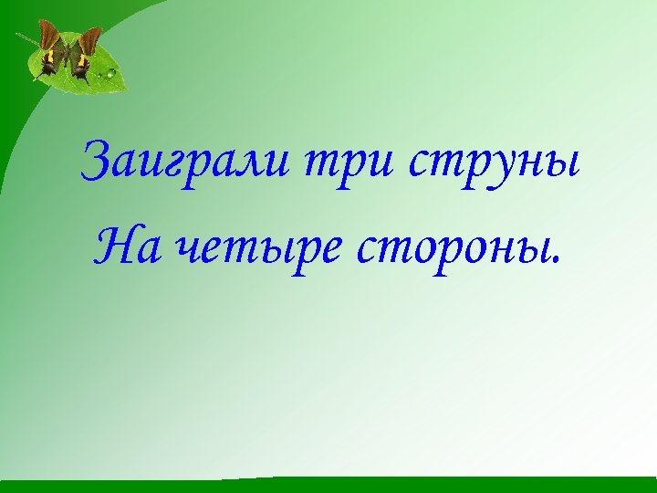 Заиграли три струны На четыре стороны. 