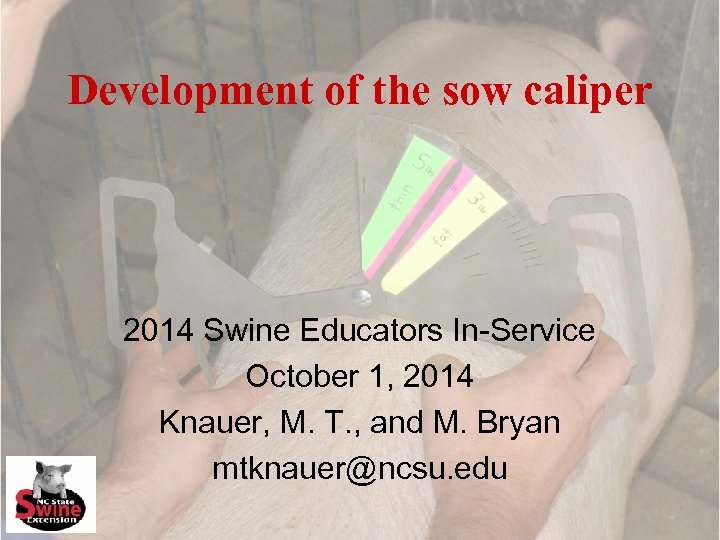 Development of the sow caliper 2014 Swine Educators In-Service October 1, 2014 Knauer, M.