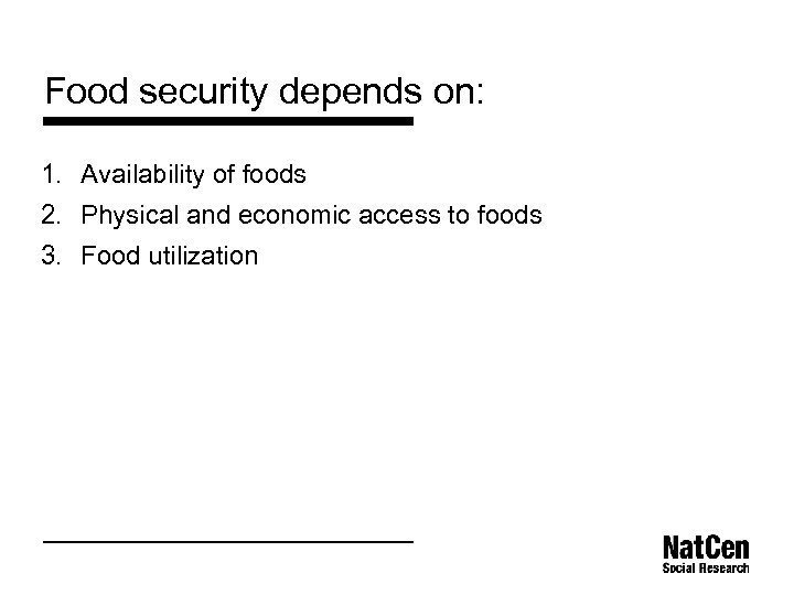 Food security depends on: 1. Availability of foods 2. Physical and economic access to