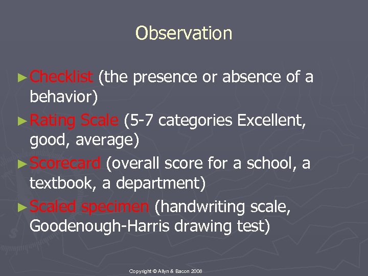 Observation ► Checklist (the presence or absence of a behavior) ► Rating Scale (5