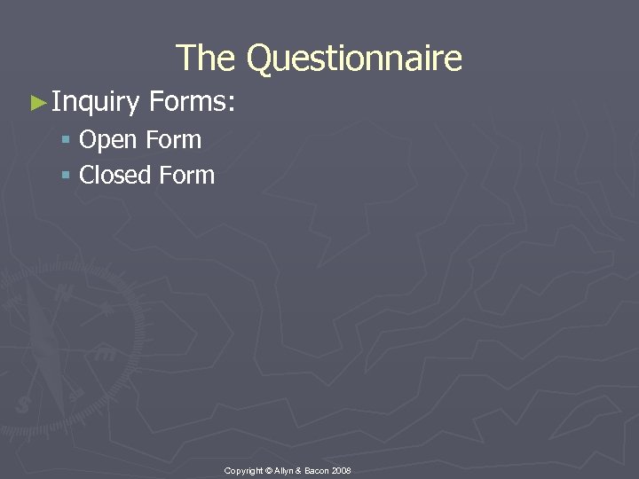 The Questionnaire ► Inquiry Forms: § Open Form § Closed Form Copyright © Allyn
