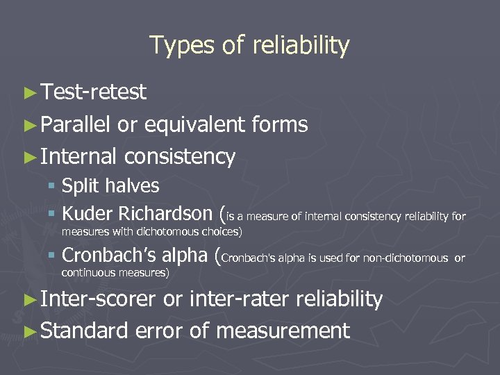 Types of reliability ► Test-retest ► Parallel or equivalent forms ► Internal consistency §