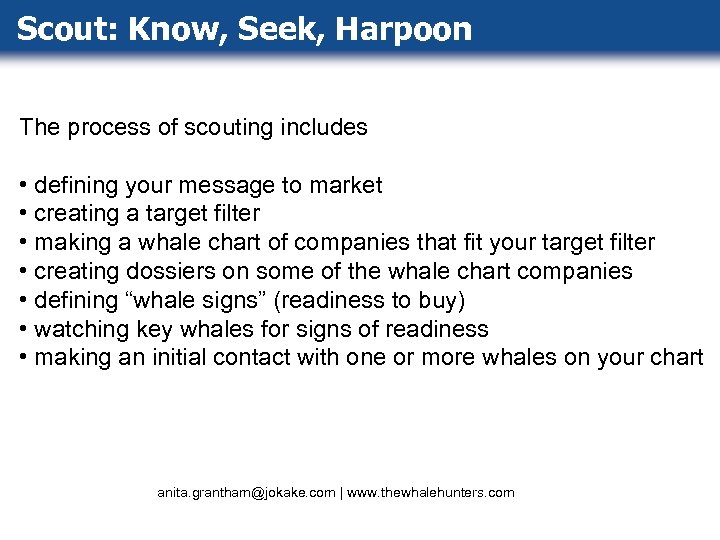 Scout: Know, Seek, Harpoon The process of scouting includes • defining your message to