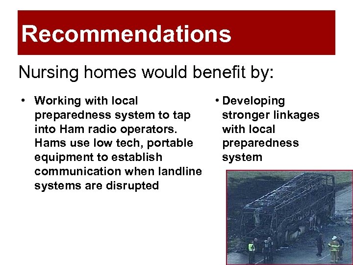 Recommendations Nursing homes would benefit by: • Working with local preparedness system to tap