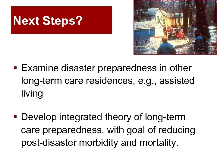 Next Steps? § Examine disaster preparedness in other long-term care residences, e. g. ,