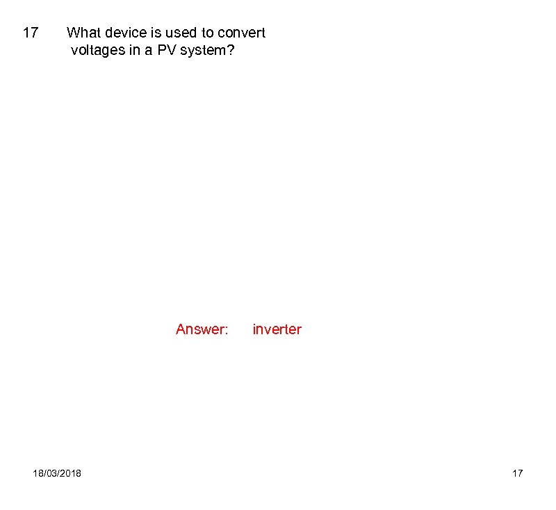 17 What device is used to convert voltages in a PV system? Answer: 18/03/2018
