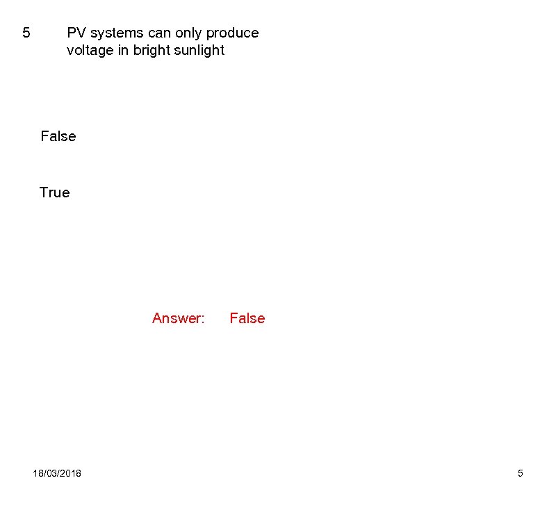 5 PV systems can only produce voltage in bright sunlight False True Answer: 18/03/2018