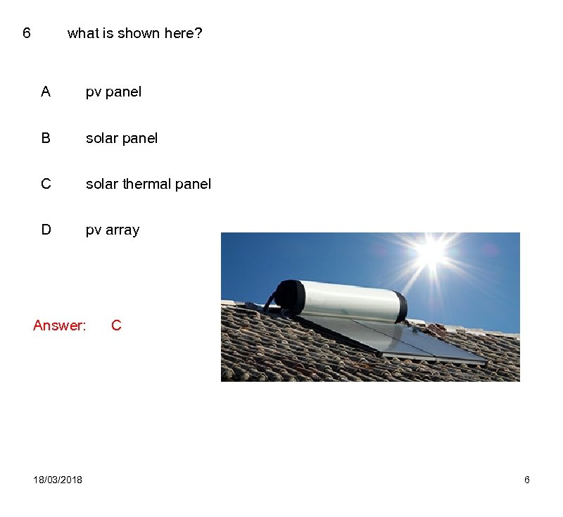 6 what is shown here? A pv panel B solar panel C solar thermal