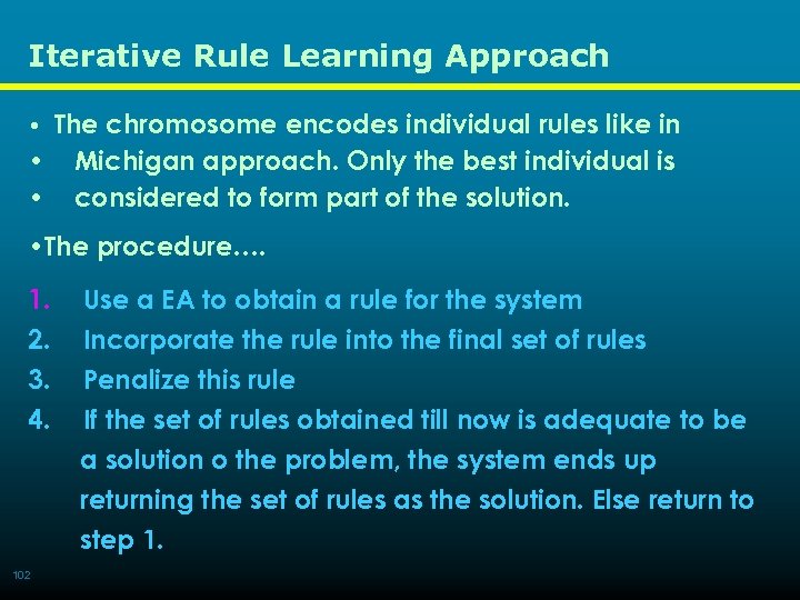 Iterative Rule Learning Approach • The chromosome encodes individual rules like in • •