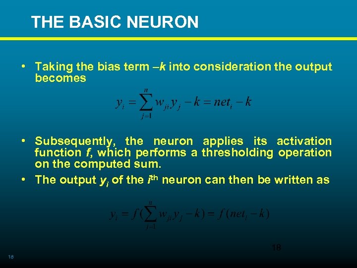  THE BASIC NEURON • Taking the bias term –k into consideration the output