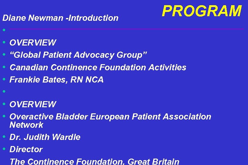 Diane Newman -Introduction • • PROGRAM OVERVIEW “Global Patient Advocacy Group” Canadian Continence Foundation